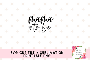 Mama To Be SVG and PNG Download File • Cricut • Silhouette