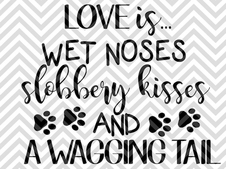 Love is Wet Noses Slobbery Kisses and Wagging Tails Dog SVG and DXF Cut File • PNG •  Calligraphy • Download File • Cricut • Silhouette - Kristin Amanda Designs