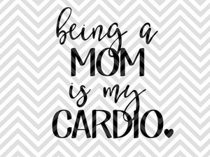Being a Mom is My Cardio SVG and DXF Cut File • PNG • Vector • Calligraphy • Download File • Cricut • Silhouette - Kristin Amanda Designs