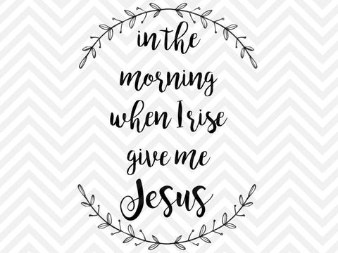 In the Morning When I Rise Give Me Jesus SVG and DXF Cut File • Pdf • Vector • Calligraphy • Download File • Cricut • Silhouette - Kristin Amanda Designs