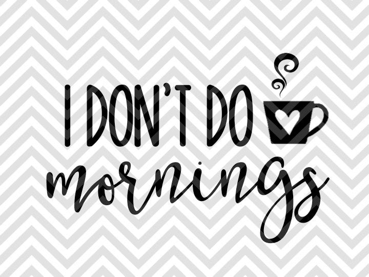 I Don't Do Mornings Coffee SVG and DXF Cut File • Png • Vector • Calligraphy • Download File • Cricut • Silhouette - Kristin Amanda Designs