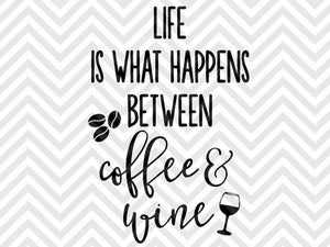 Life is What Happens Between Coffee and Wine SVG and DXF Cut File • PNG • Vector • Calligraphy • Download File • Cricut • Silhouette - Kristin Amanda Designs