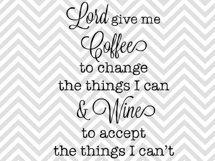 Lord Give Me Coffee To Change the Things I Can and Wine to Accept the Things I Can't SVG and Dxf Cut File • Png • Download File - Kristin Amanda Designs