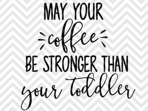 May Your Coffee Be Stronger Than Your Toddler Mom Life SVG and DXF Cut File • PNG •  Calligraphy • Download File • Cricut • Silhouette - Kristin Amanda Designs