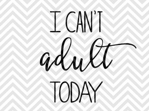 I Can't Adult Today SVG and DXF Cut File • Png • Vector • Calligraphy • Download File • Cricut • Silhouette - Kristin Amanda Designs