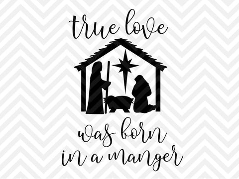 True Love Was Born in a Manger Christmas Jesus SVG and DXF Cut File • Png • Download File • Cricut • Silhouette - Kristin Amanda Designs