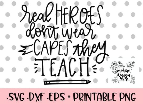 Real Heroes Don't Wear Capes They Teach Teacher Appreciation Gift Teacher SVG Cut File DXF Printable PNG Silhouette CricutSublimation