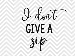 I Don't Give a Sip SVG and DXF Cut File • Png • Vector • Calligraphy • Download File • Cricut • Silhouette - Kristin Amanda Designs